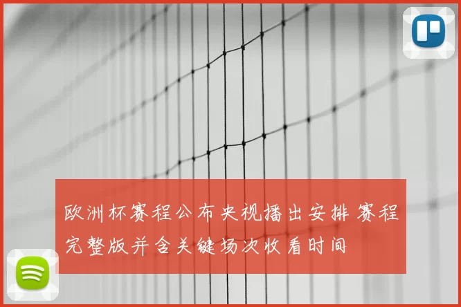 欧洲杯赛程公布央视播出安排 赛程完整版并含关键场次收看时间