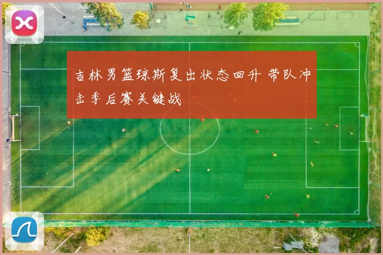 吉林男篮琼斯复出状态回升 带队冲击季后赛关键战