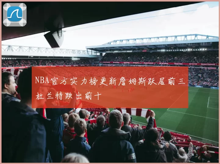 NBA官方实力榜更新詹姆斯跃居前三杜兰特跌出前十