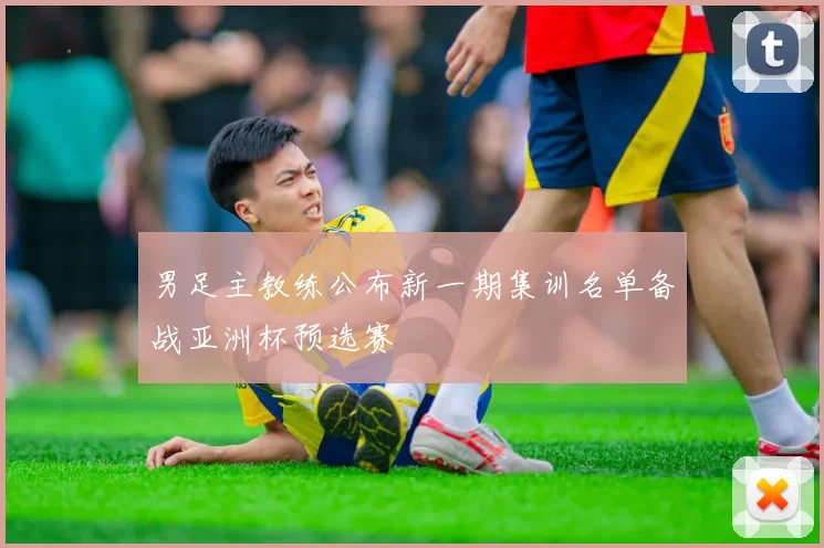 男足主教练公布新一期集训名单备战亚洲杯预选赛