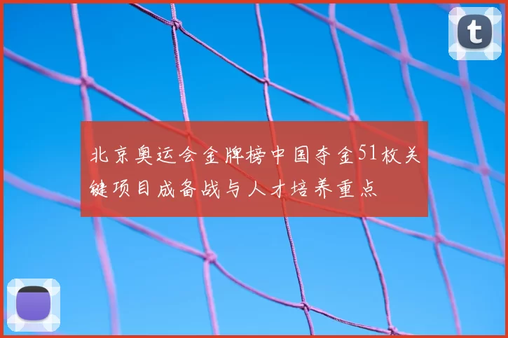 北京奥运会金牌榜中国夺金51枚关键项目成备战与人才培养重点