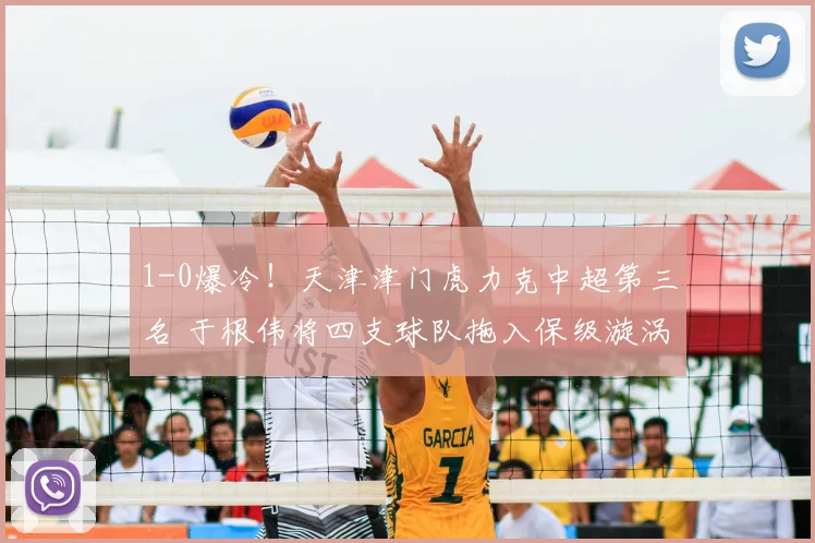 1-0爆冷！天津津门虎力克中超第三名 于根伟将四支球队拖入保级漩涡_比赛_大连_排名