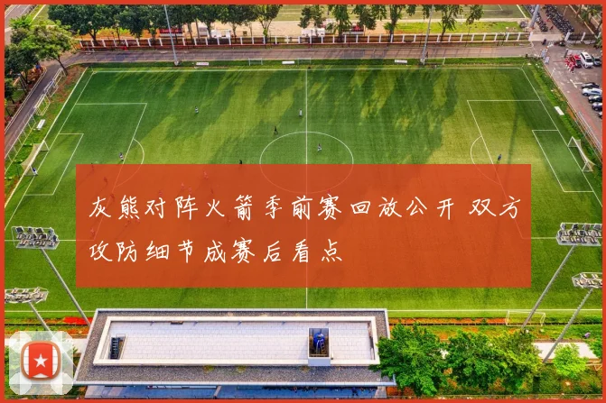 灰熊对阵火箭季前赛回放公开 双方攻防细节成赛后看点